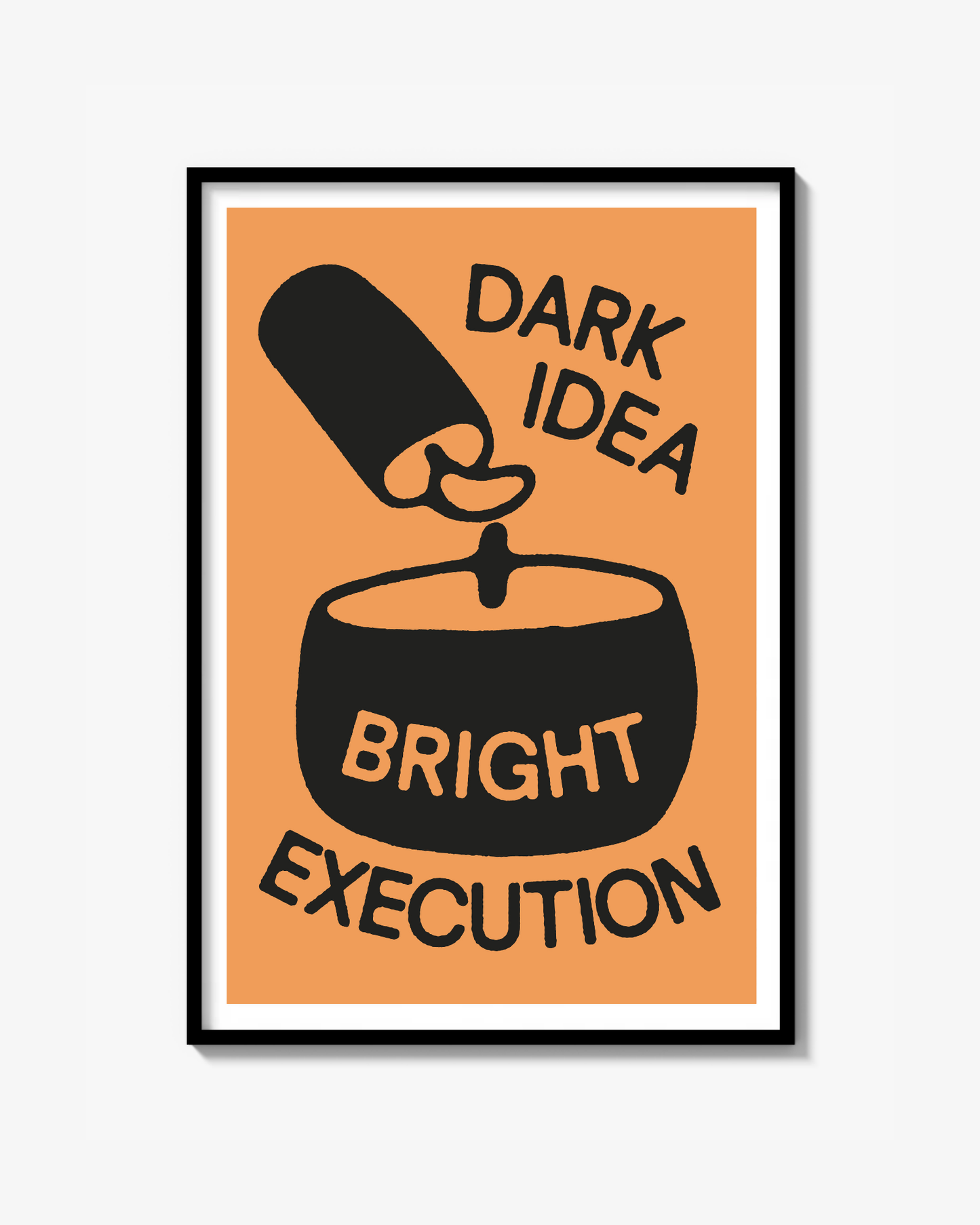"DARK IDEA BRIGHT EXECUTION" Poster